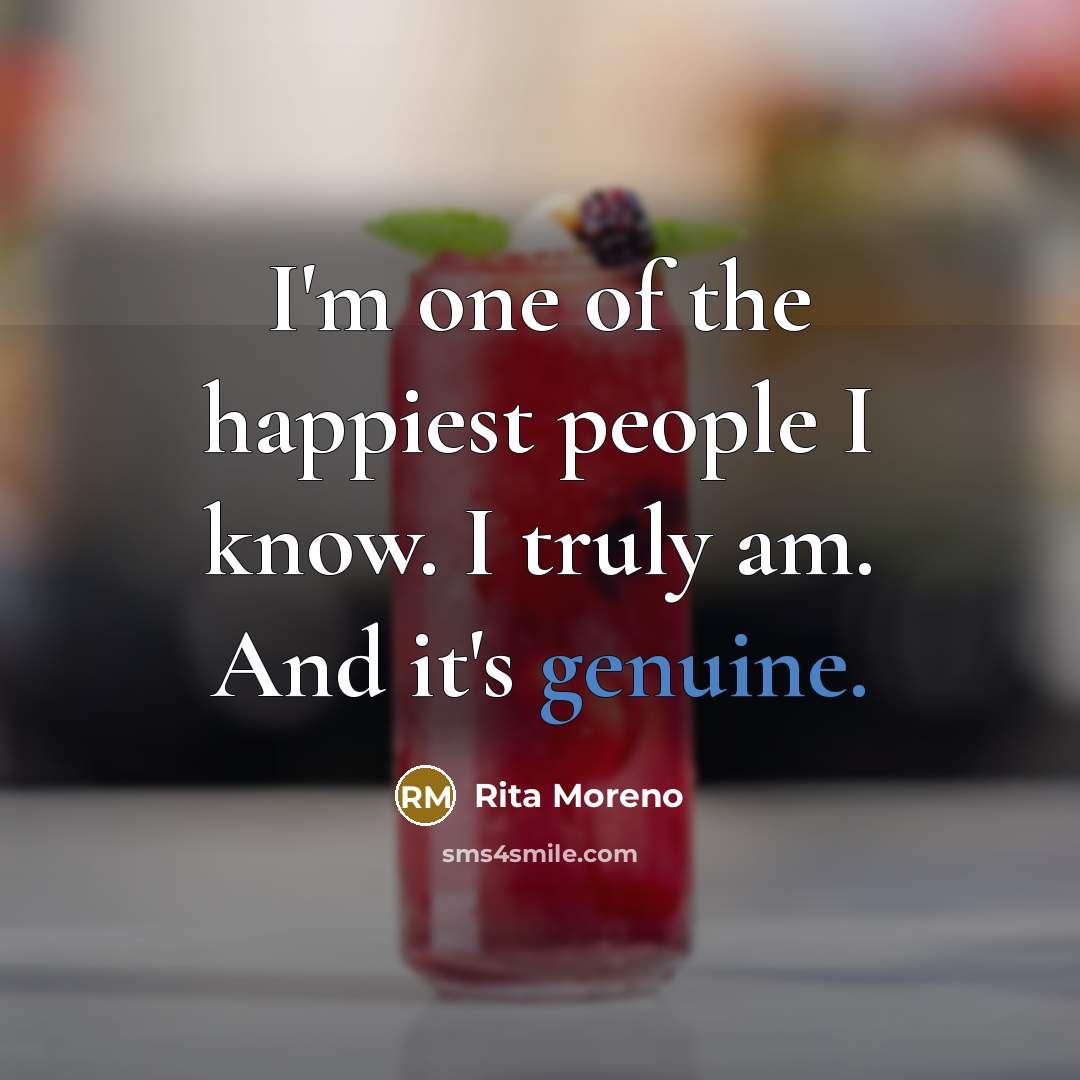 “I'm one of the happiest people I know. I truly…” quote by Rita Moreno