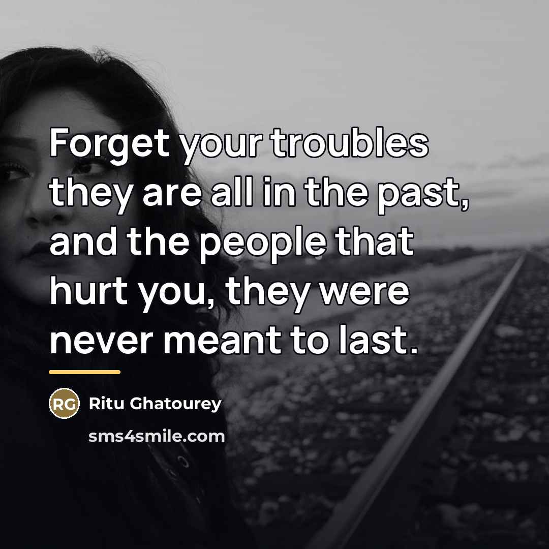 “Forget your troubles they are all in the past, and…” quote by Ritu Ghatourey