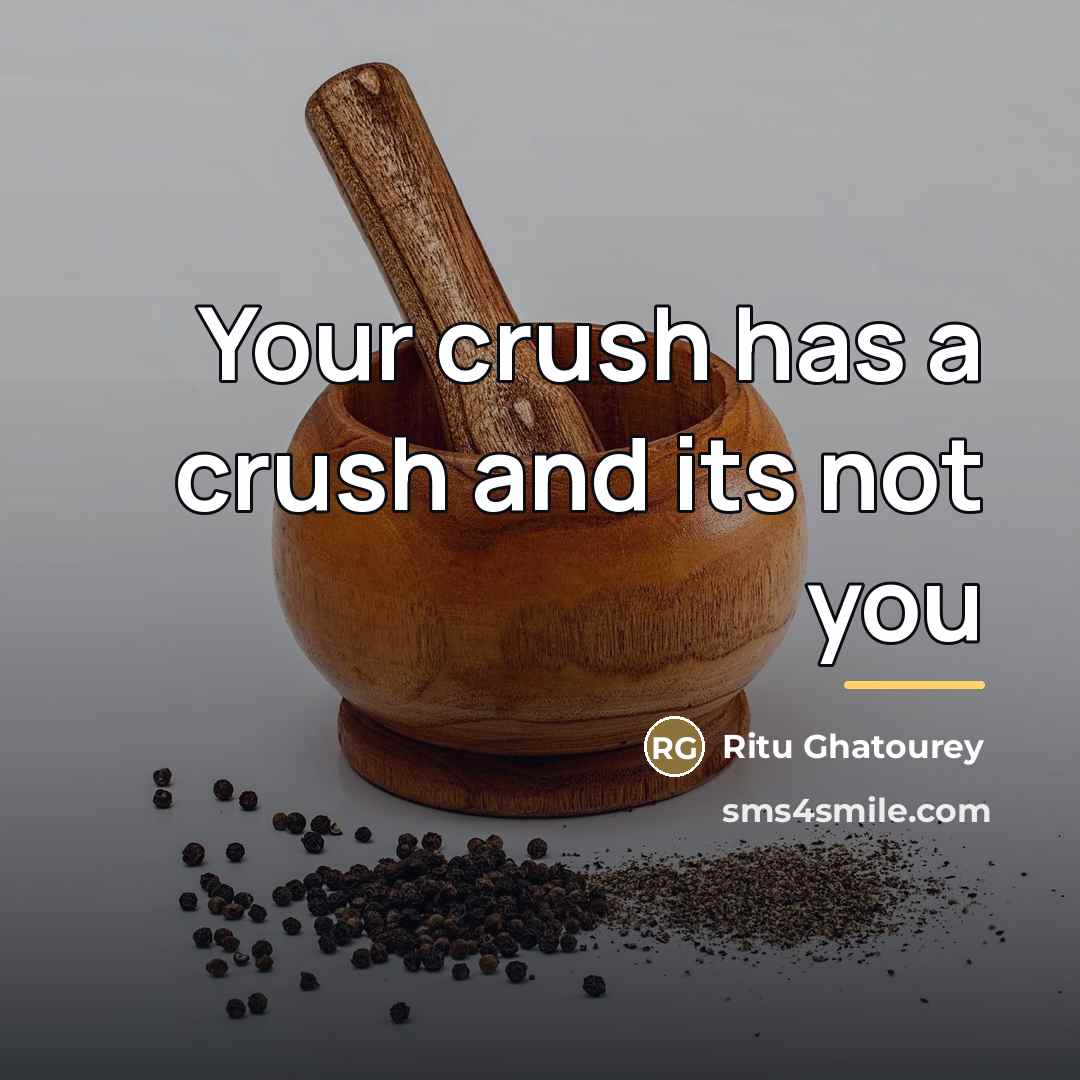 “Your crush has a crush and its not you…” quote by Ritu Ghatourey