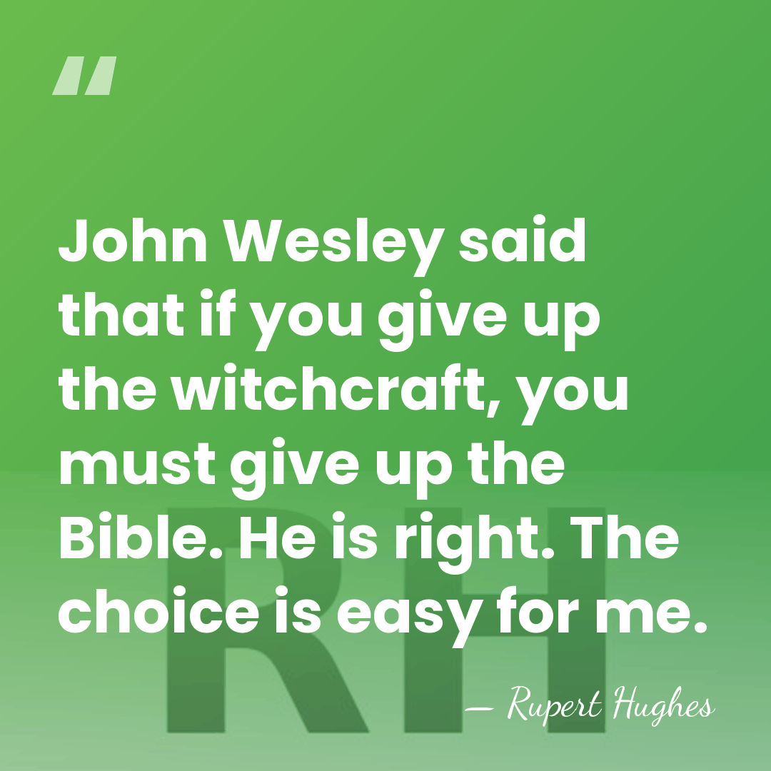 John Wesley said that if you give up the witchcraft, you must&hellip; - Rupert Hughes