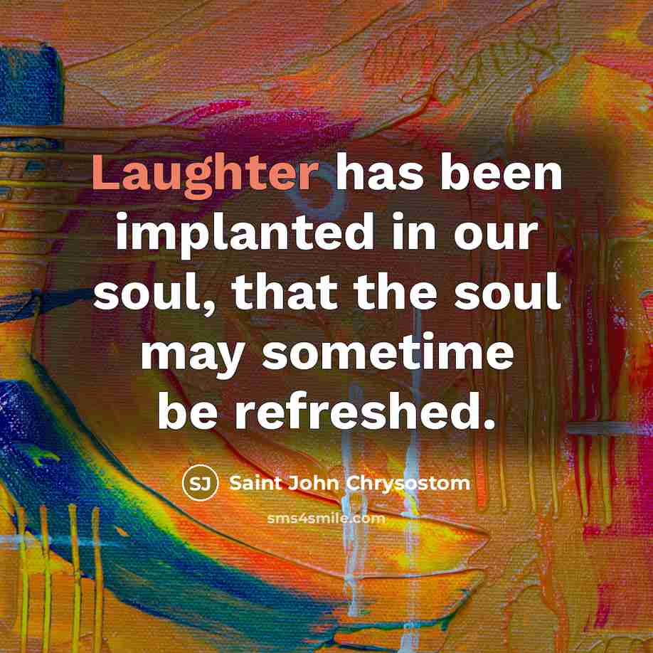 “Laughter has been implanted in our soul, that the soul…” quote by Saint John Chrysostom