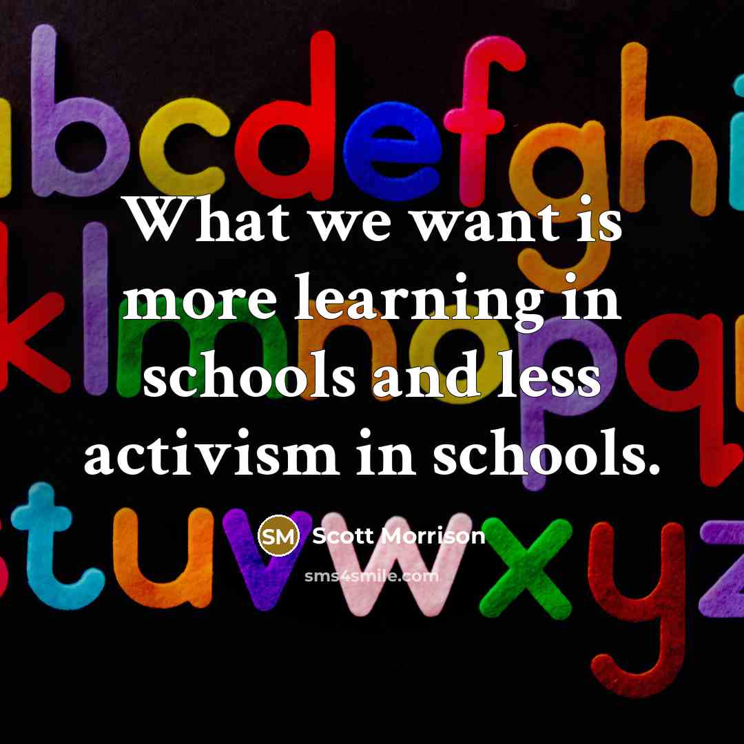 “What we want is more learning in schools and less…” quote by Scott Morrison