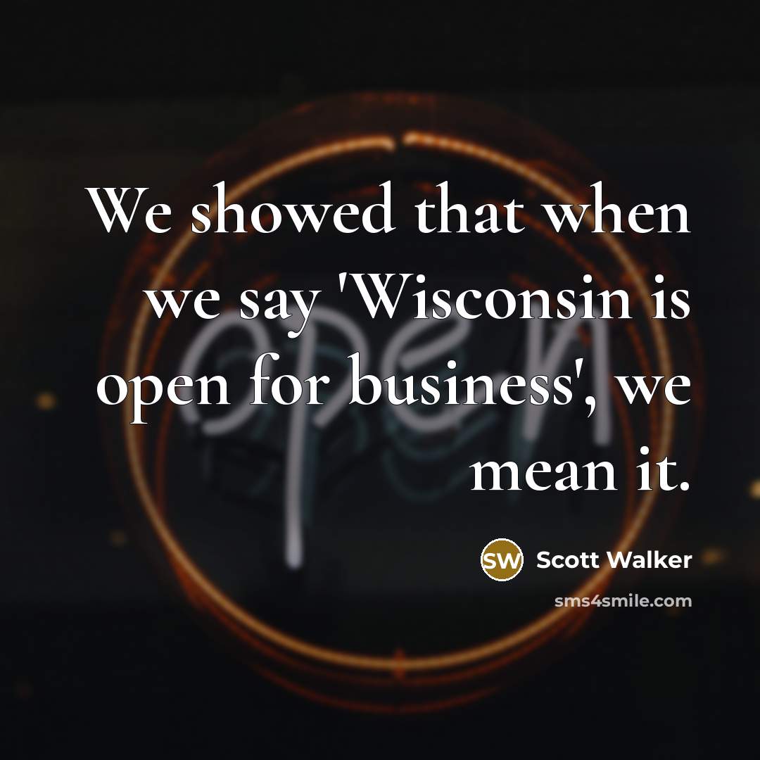 “We showed that when we say 'Wisconsin is open for…” quote by Scott Walker