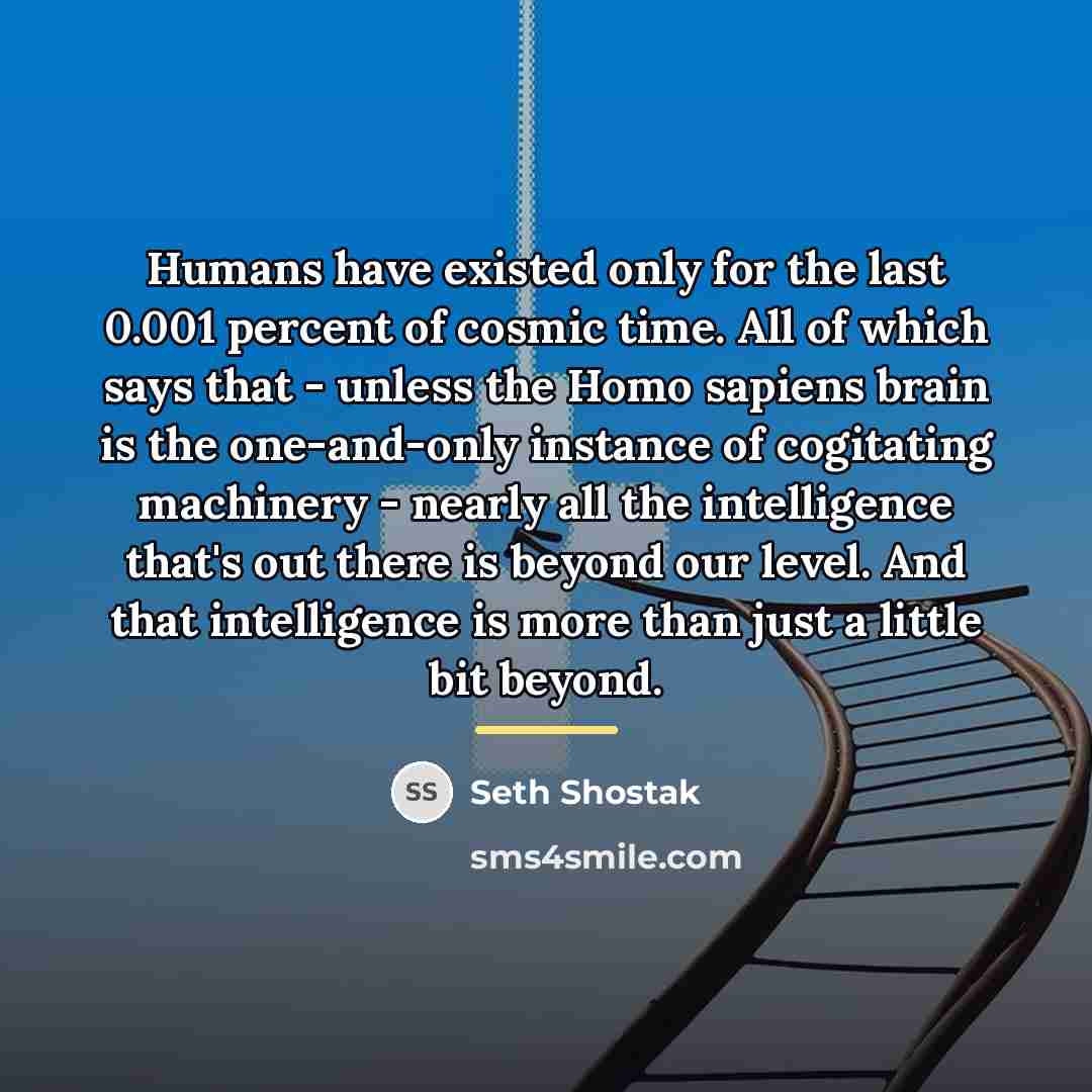 “Humans have existed only for the last 0.001 percent of…” quote by Seth Shostak