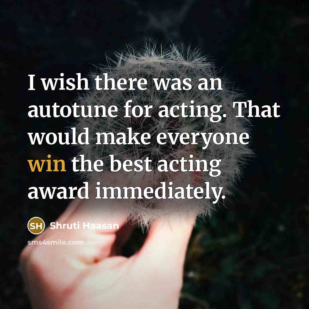 “I wish there was an autotune for acting. That would…” quote by Shruti Haasan
