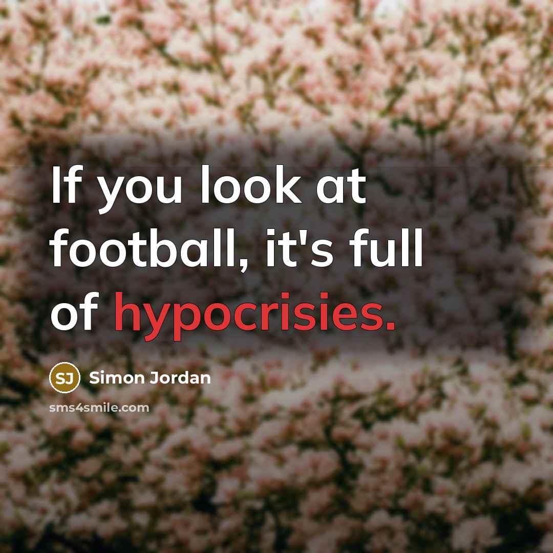 “If you look at football, it's full of hypocrisies.…” quote by Simon Jordan