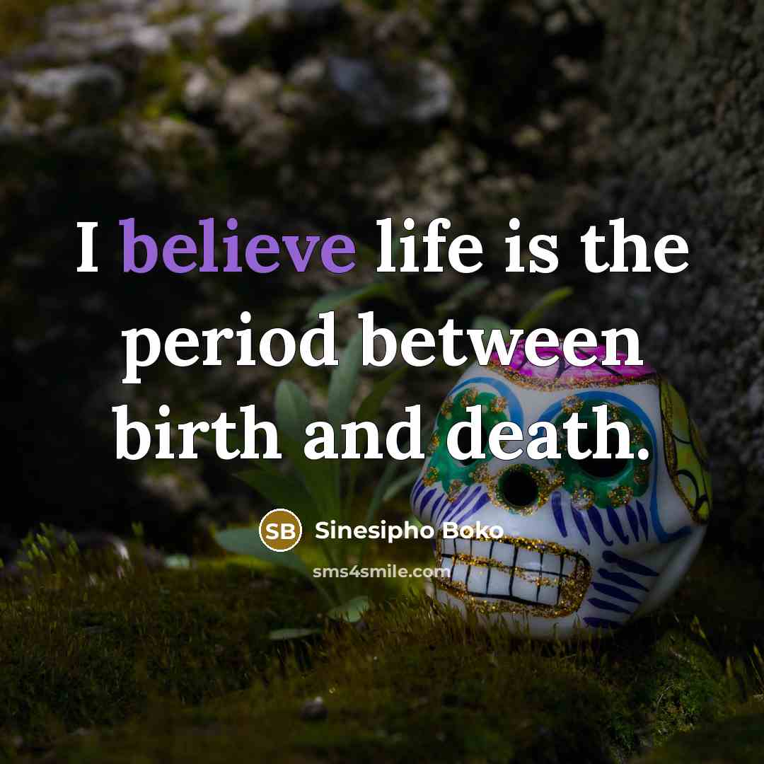 “I believe life is the period between birth and death.…” quote by Sinesipho Boko