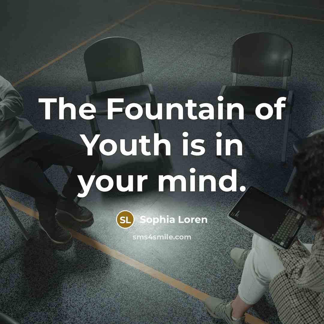 “The Fountain of Youth is in your mind.…” quote by Sophia Loren