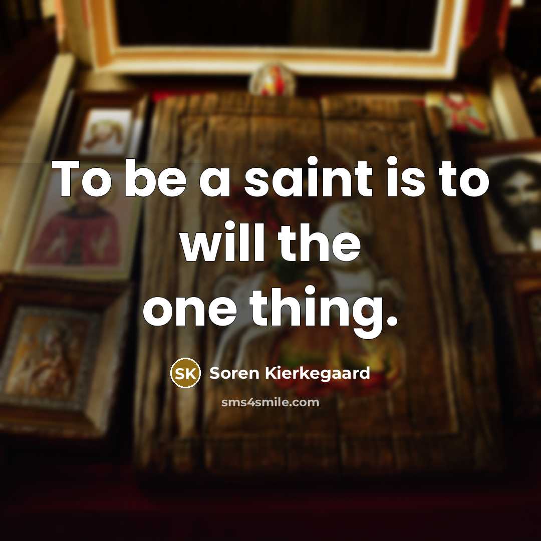 “To be a saint is to will the one thing.…” quote by Soren Kierkegaard