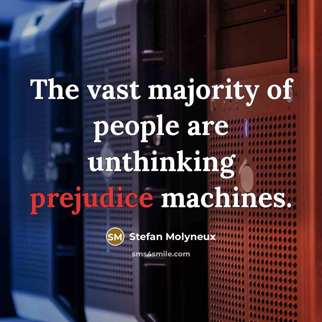 “The vast majority of people are unthinking prejudice machines.…” quote by Stefan Molyneux