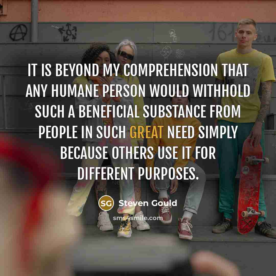 “It is beyond my comprehension that any humane person would…” quote by Steven Gould