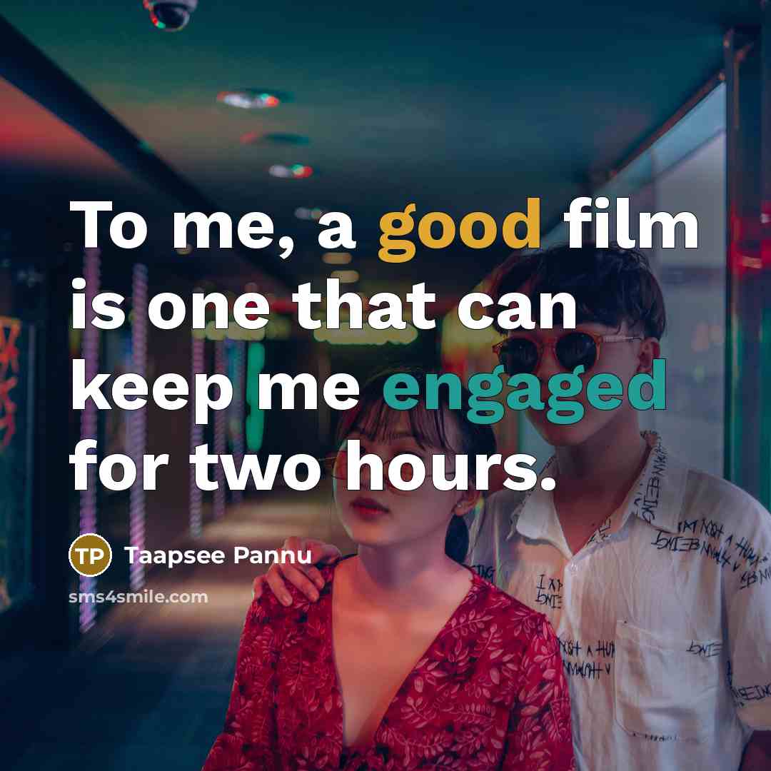 “To me, a good film is one that can keep…” quote by Taapsee Pannu