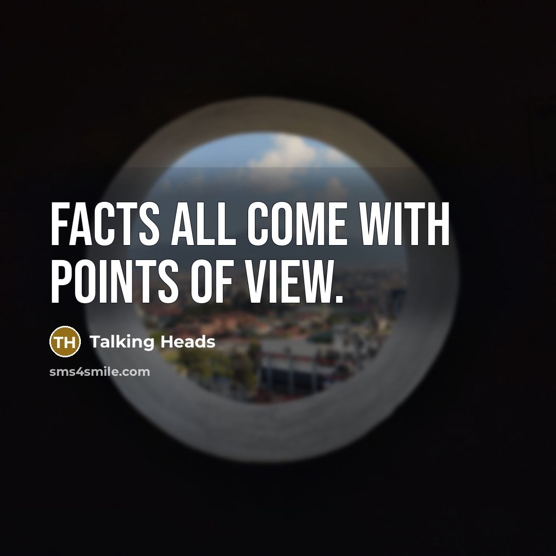 “Facts all come with points of view.…” quote by Talking Heads