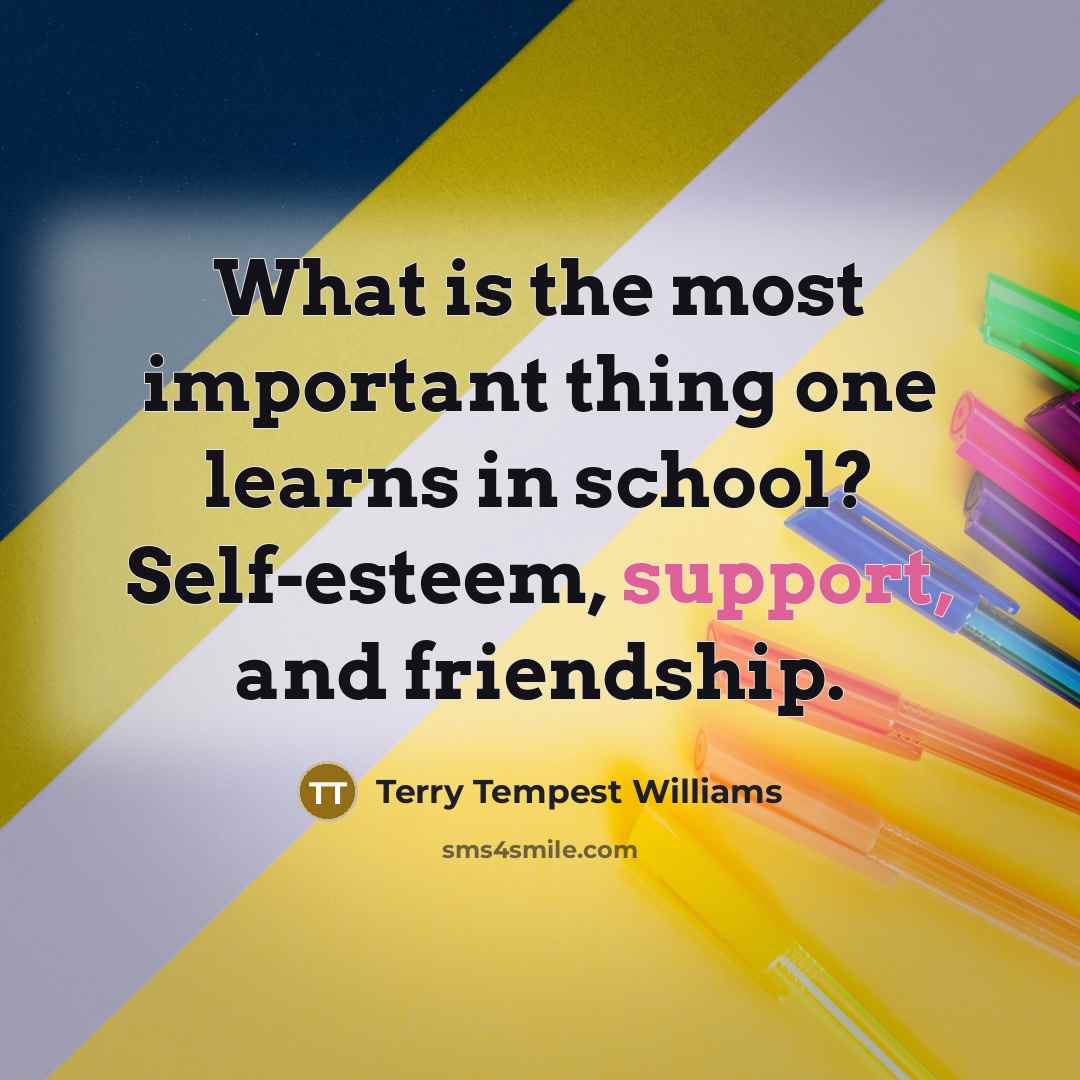 “What is the most important thing one learns in school?…” quote by Terry Tempest Williams