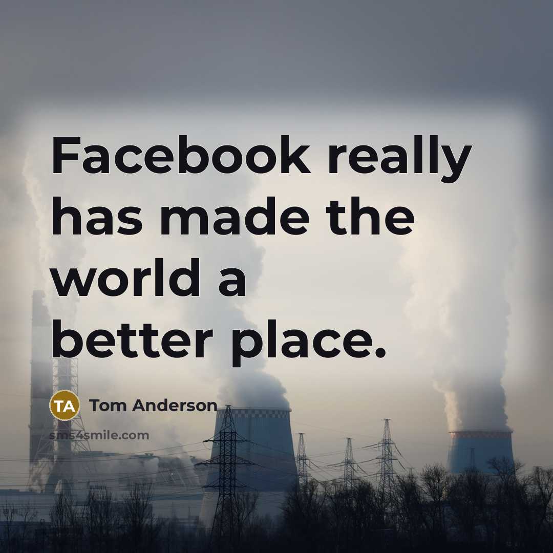 “Facebook really has made the world a better place.…” quote by Tom Anderson