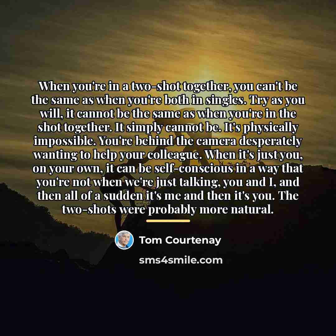 “When you're in a two-shot together, you can't be the…” quote by Tom Courtenay
