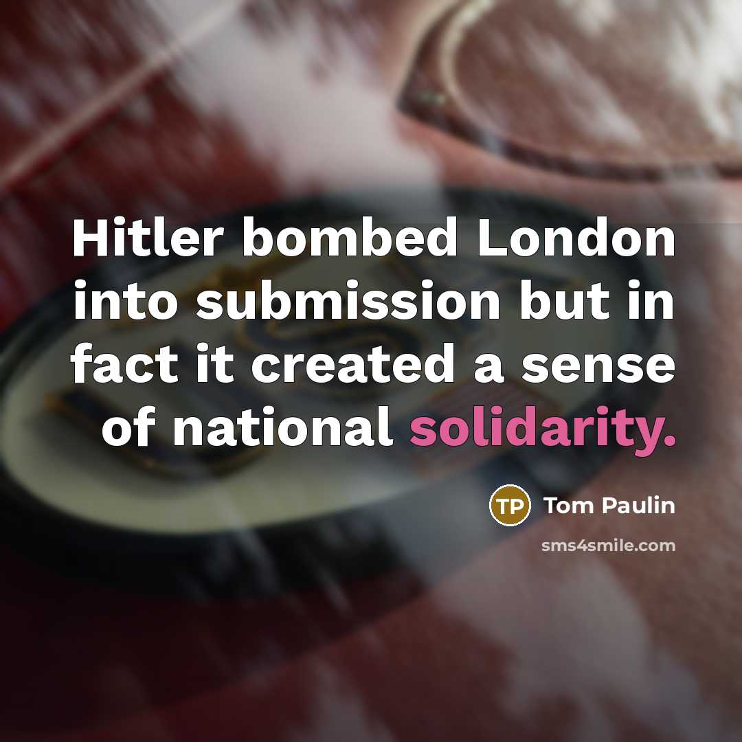 “Hitler bombed London into submission but in fact it created…” quote by Tom Paulin