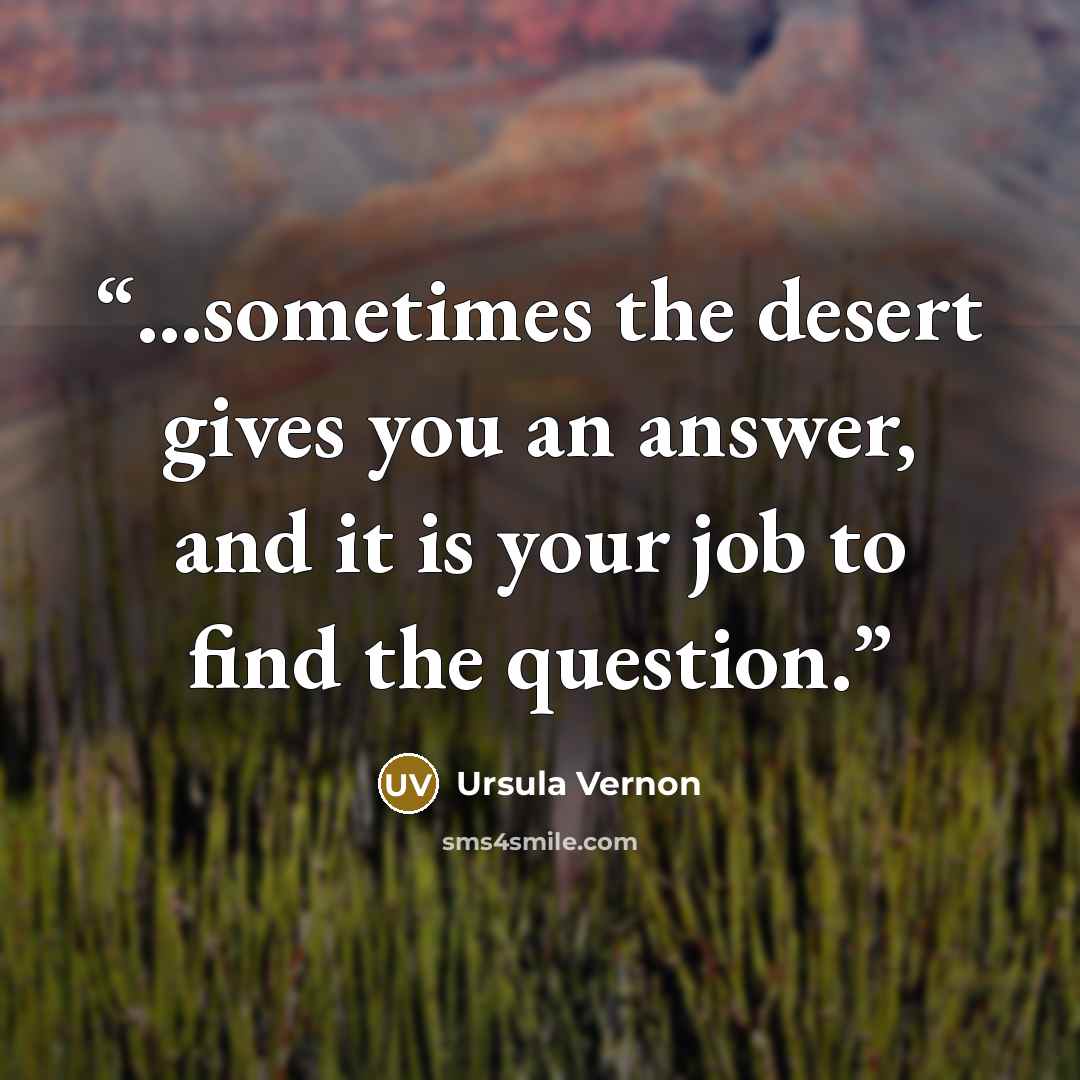 “...sometimes the desert gives you an answer, and it is your job to find the question.” quote by Ursula Vernon