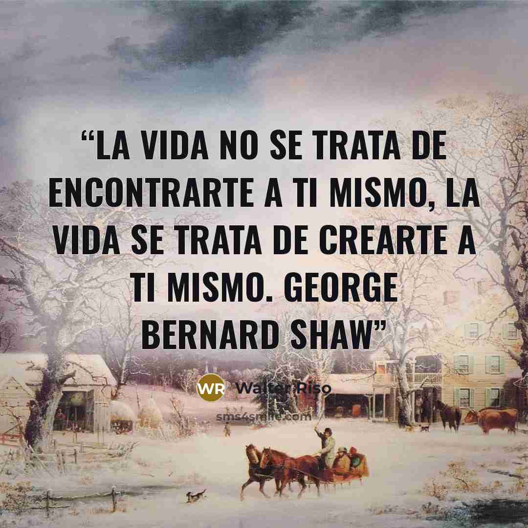 “La vida no se trata de encontrarte a ti mismo, la vida se trata de crearte a ti mismo. GEORGE BERNARD SHAW” quote by Walter Riso