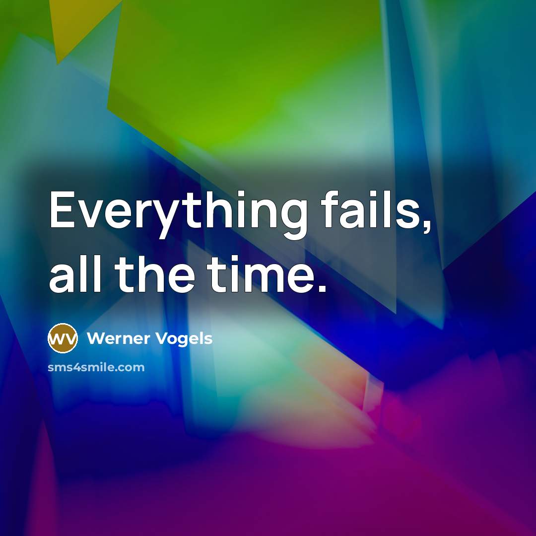 “Everything fails, all the time.…” quote by Werner Vogels