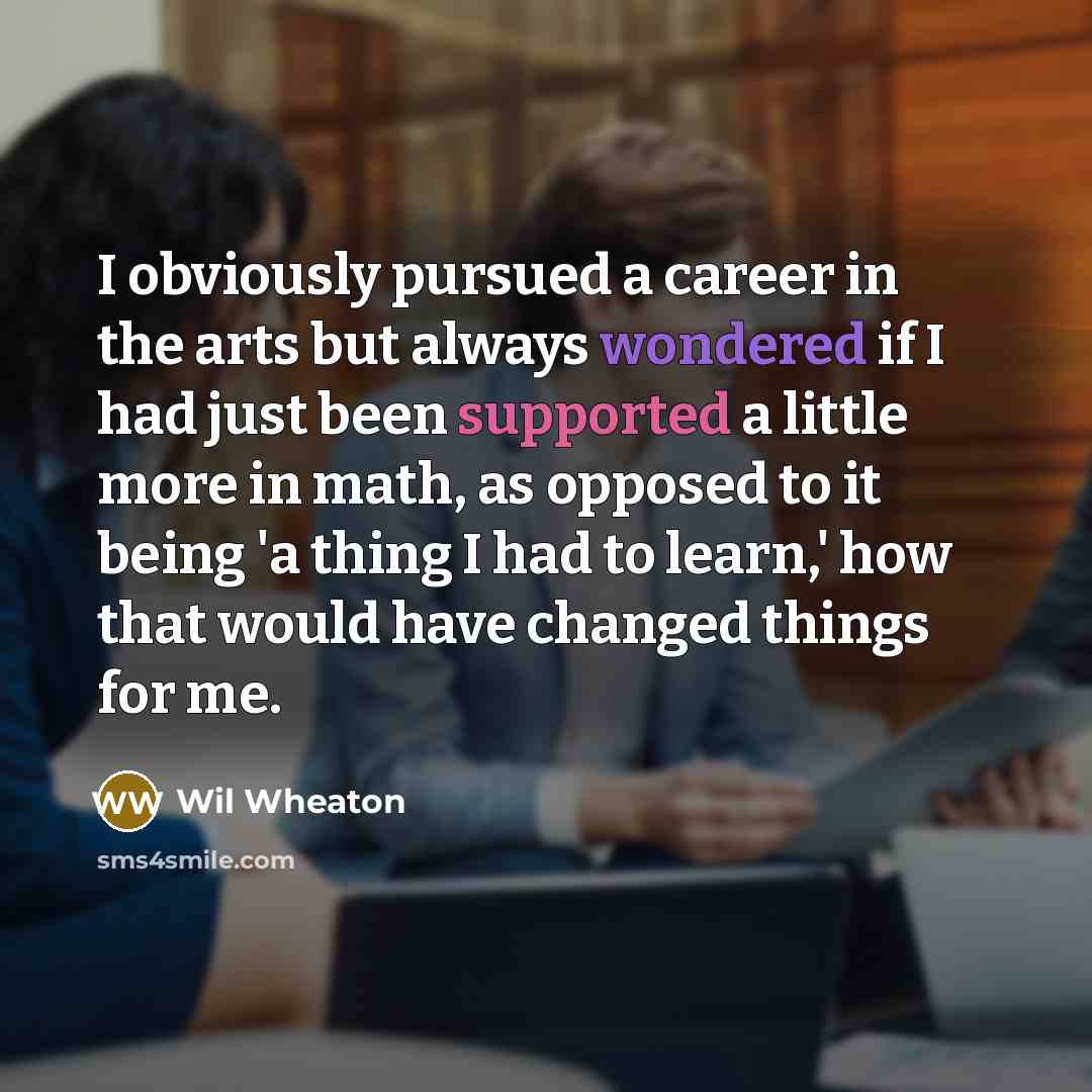 “I obviously pursued a career in the arts but always…” quote by Wil Wheaton