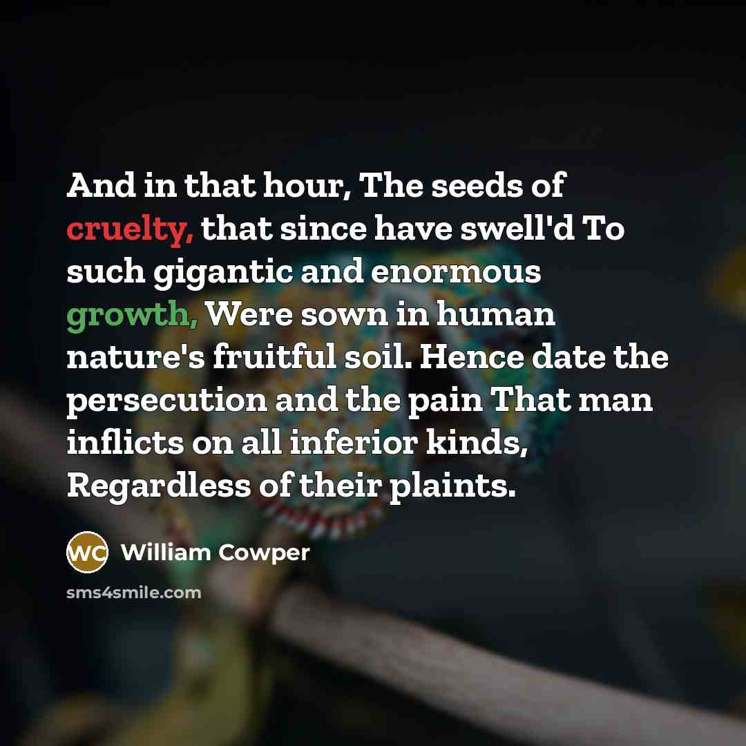 “And in that hour, The seeds of cruelty, that since…” quote by William Cowper