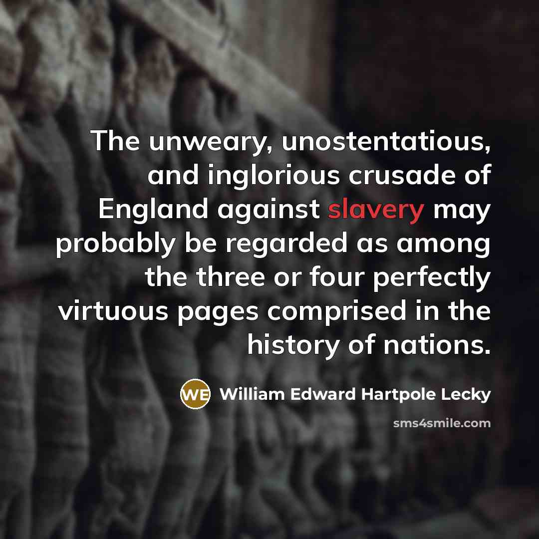 “The unweary, unostentatious, and inglorious crusade of England against slavery…” quote by William Edward Hartpole Lecky