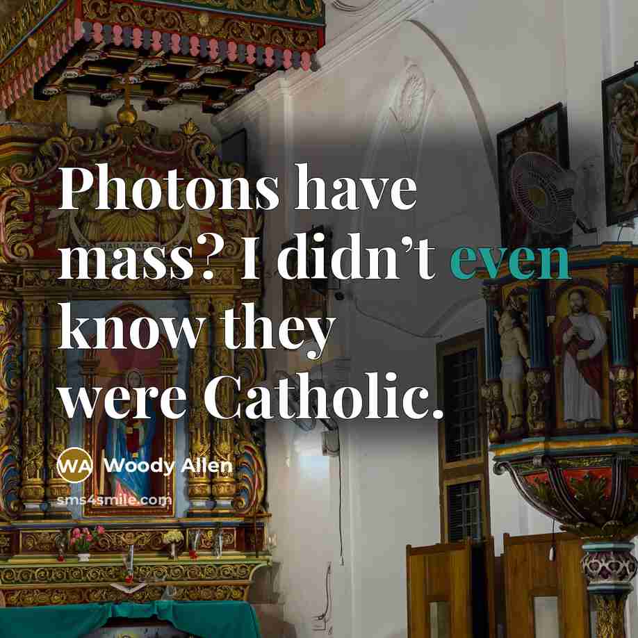“Photons have mass? I didn’t even know they were Catholic.…” quote by Woody Allen