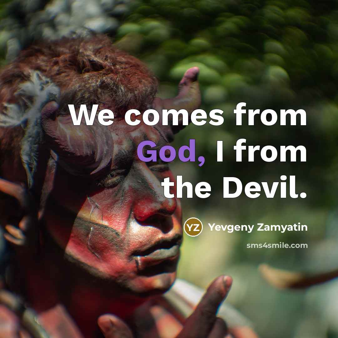 “We comes from God, I from the Devil.” quote by Yevgeny Zamyatin