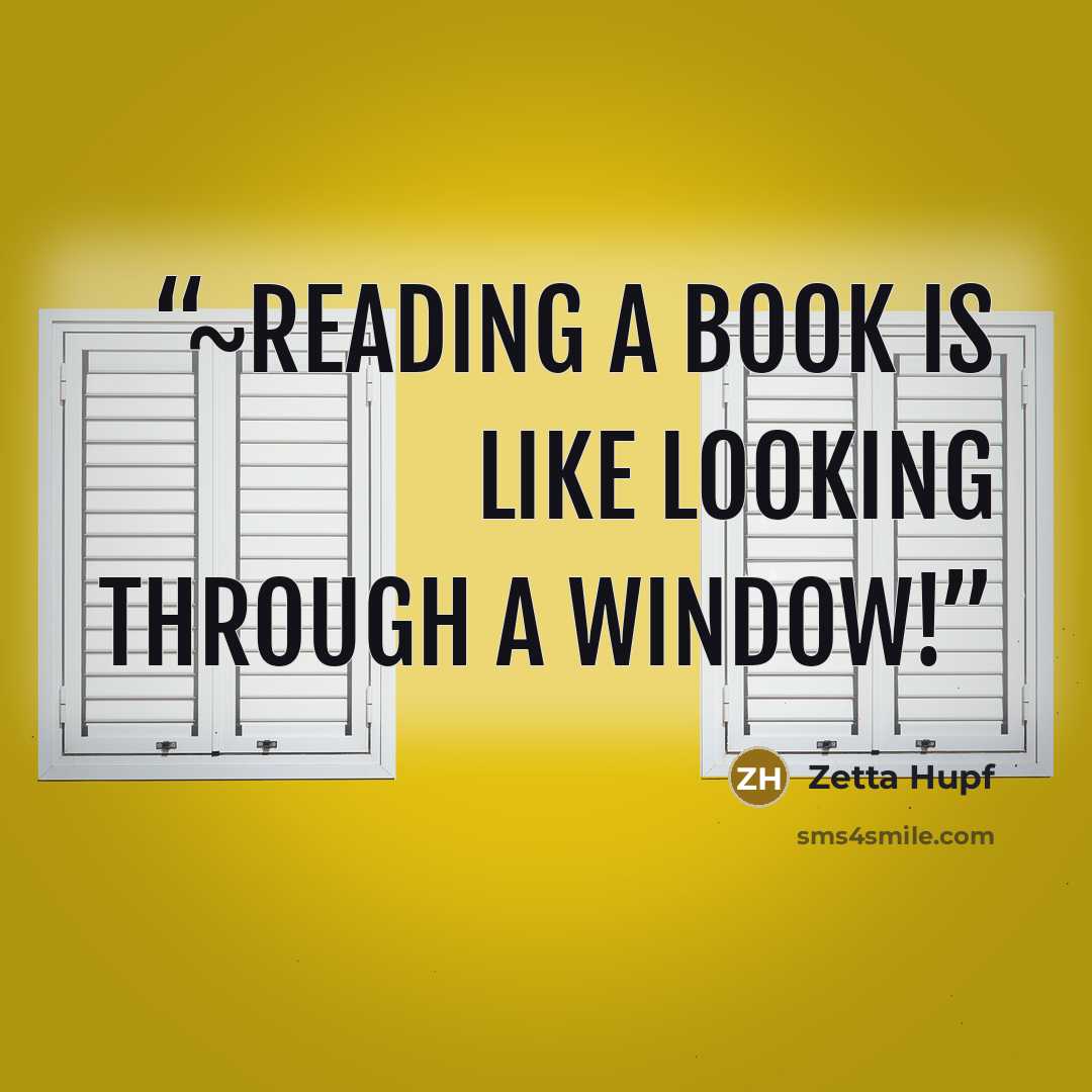 “~Reading a book is like looking through a window!” quote by Zetta Hupf