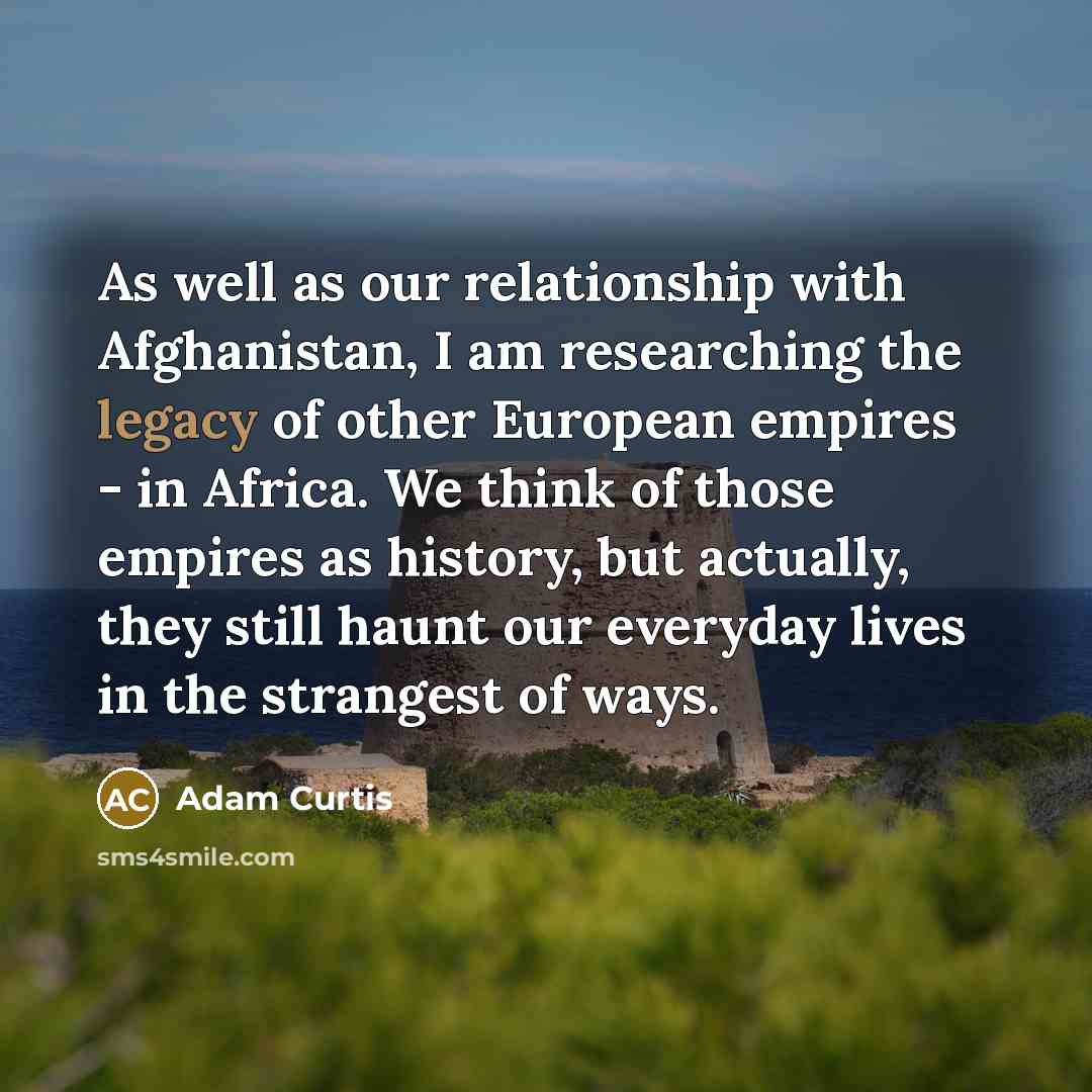 “As well as our relationship with Afghanistan, I am researching…” quote by Adam Curtis
