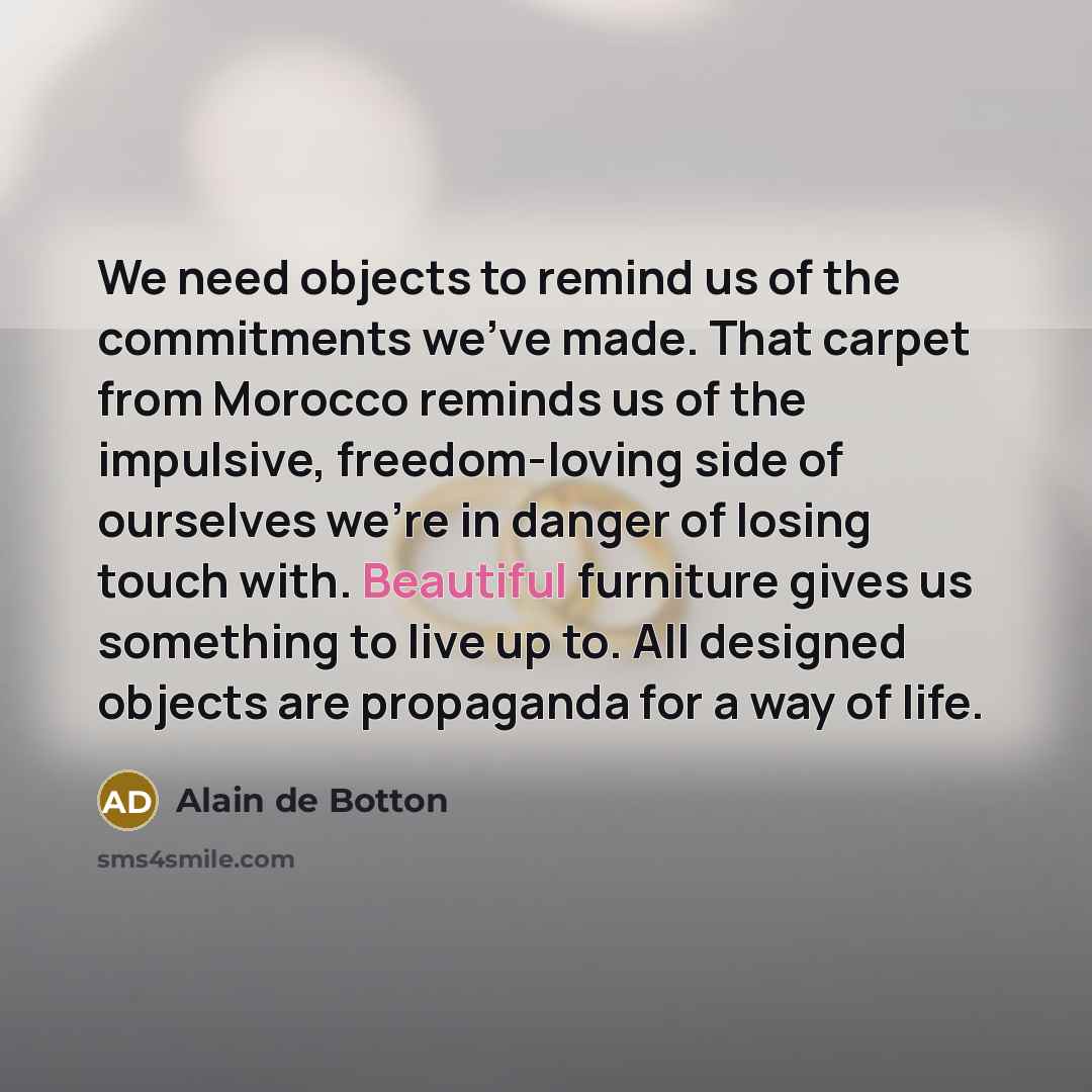 “We need objects to remind us of the commitments we've…” quote by Alain de Botton