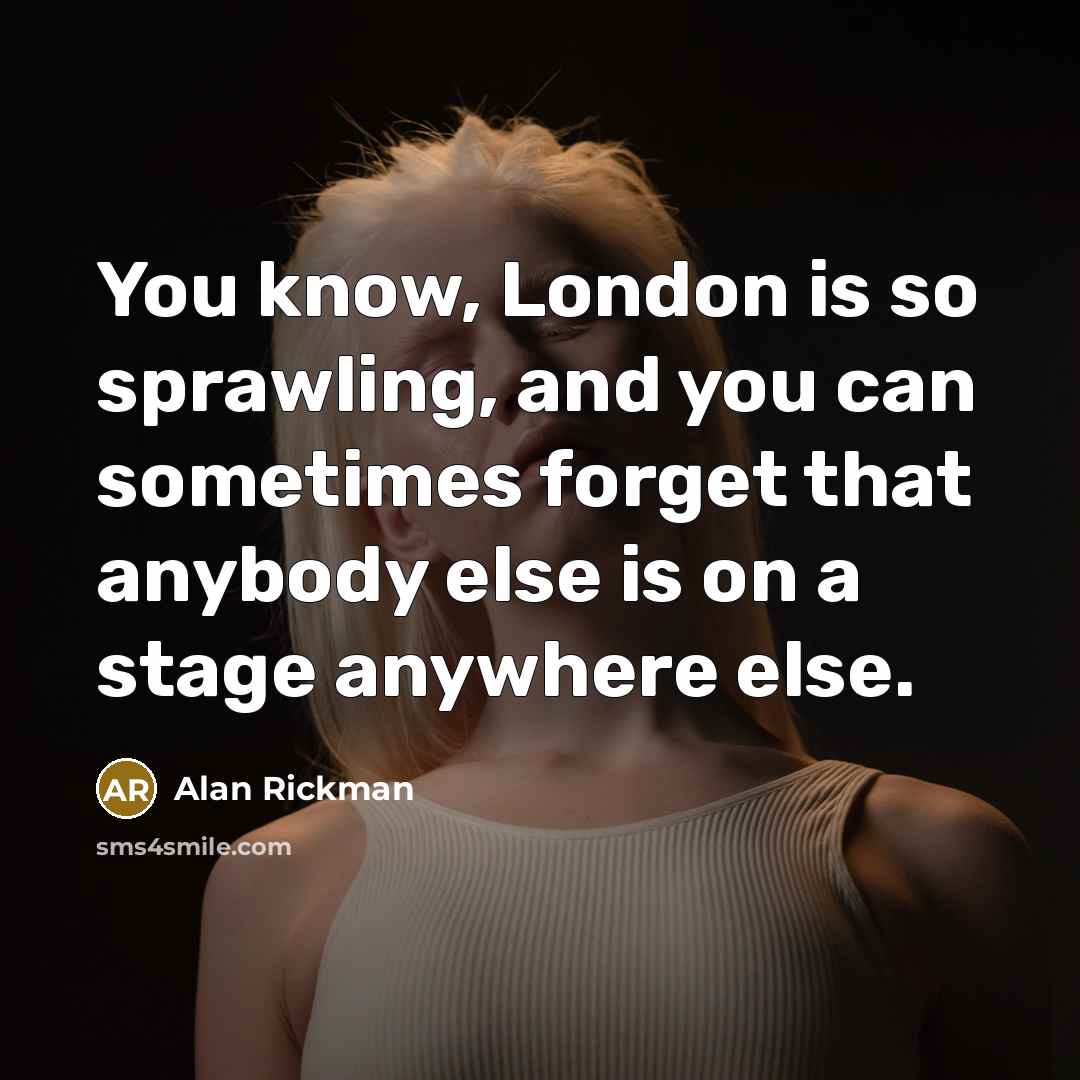 “You know, London is so sprawling, and you can sometimes…” quote by Alan Rickman