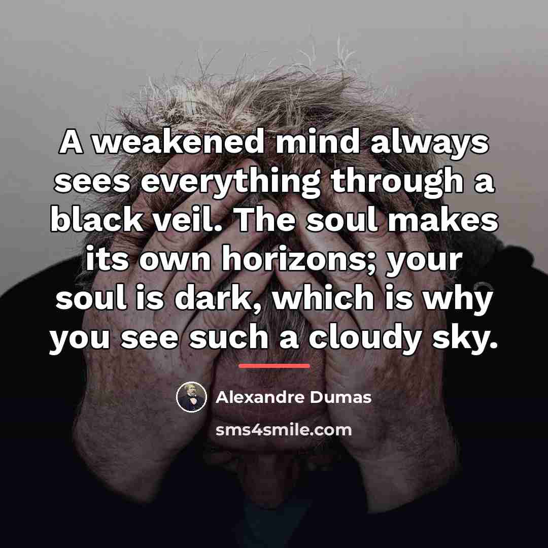 “A weakened mind always sees everything through a black veil.…” quote by Alexandre Dumas