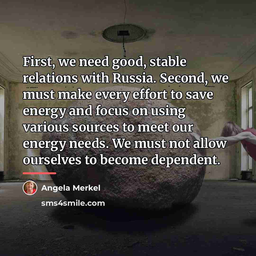 “First, we need good, stable relations with Russia. Second, we…” quote by Angela Merkel