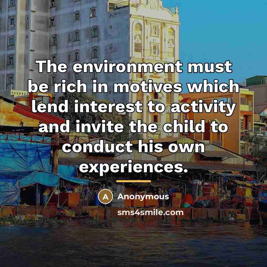 “The environment must be rich in motives which lend interest…” quote by Anonymous