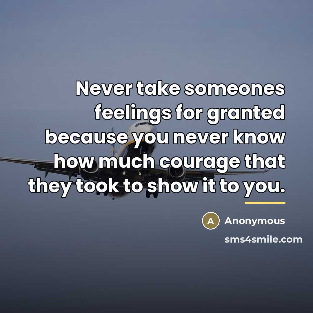 “Never take someones feelings for granted because you never know…” quote by Anonymous