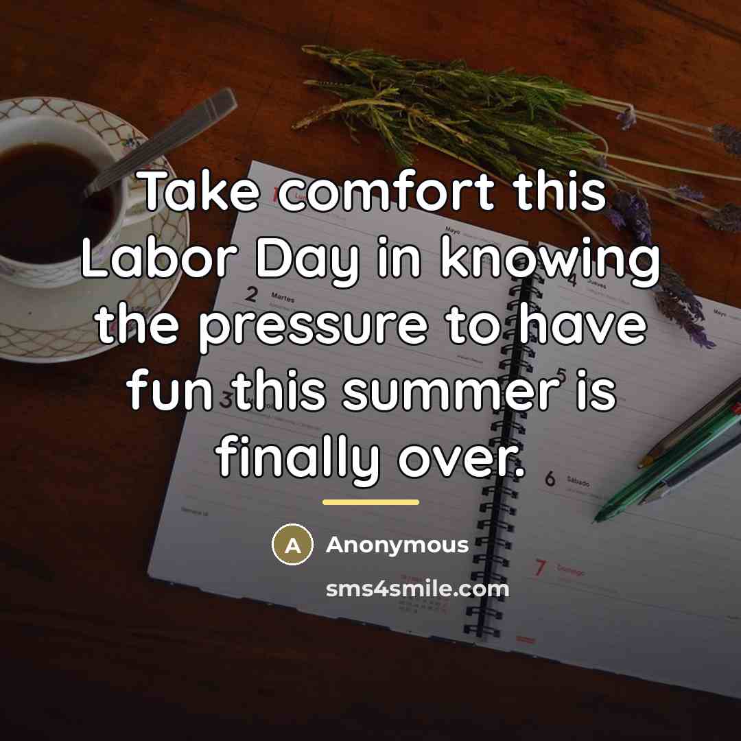 “Take comfort this Labor Day in knowing the pressure to…” quote by Anonymous
