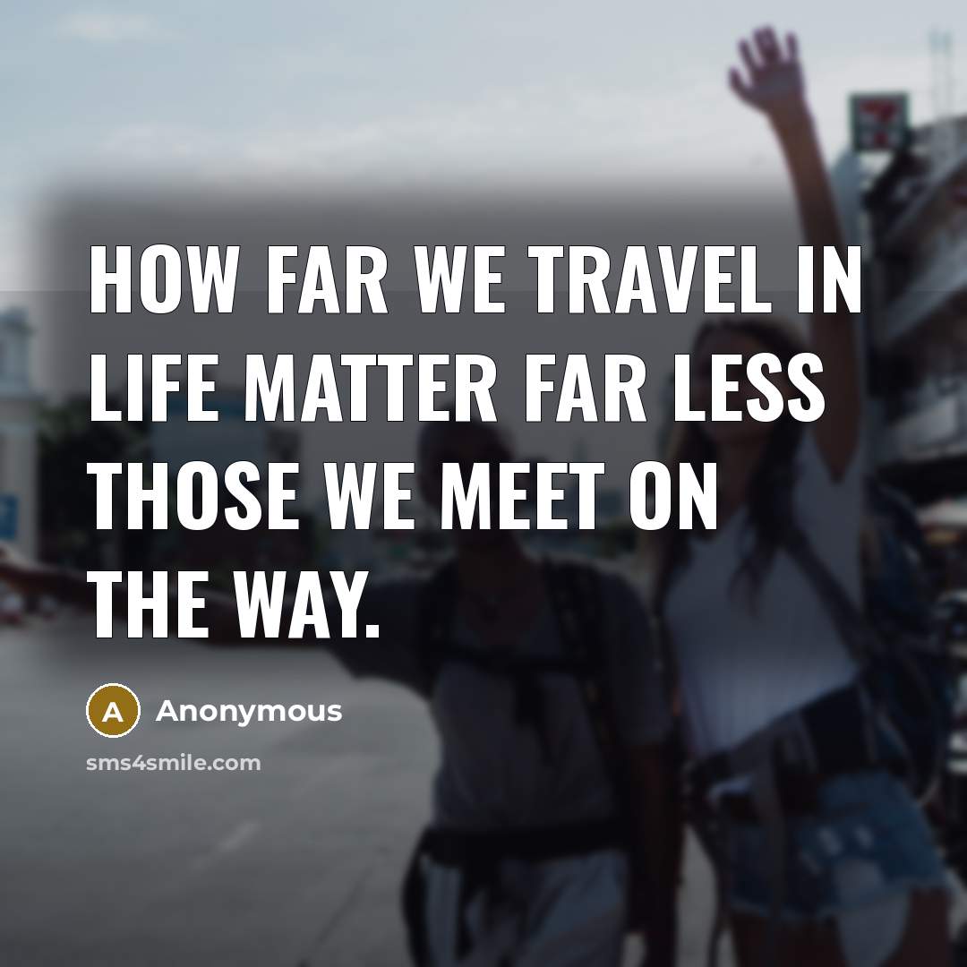 “How far we travel in life matter far less those…” quote by Anonymous
