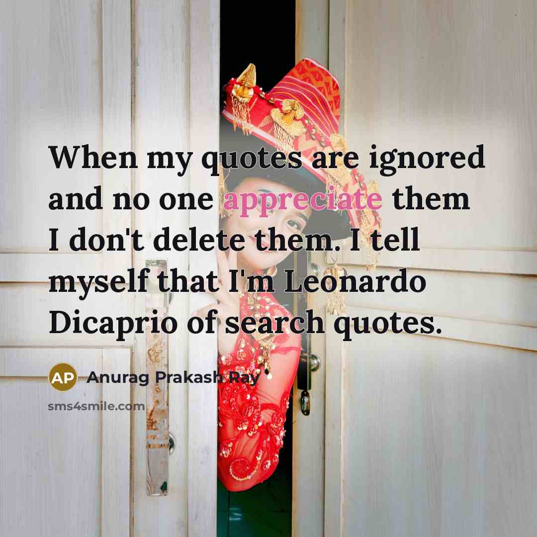 “When my quotes are ignored and no one appreciate them…” quote by Anurag Prakash Ray