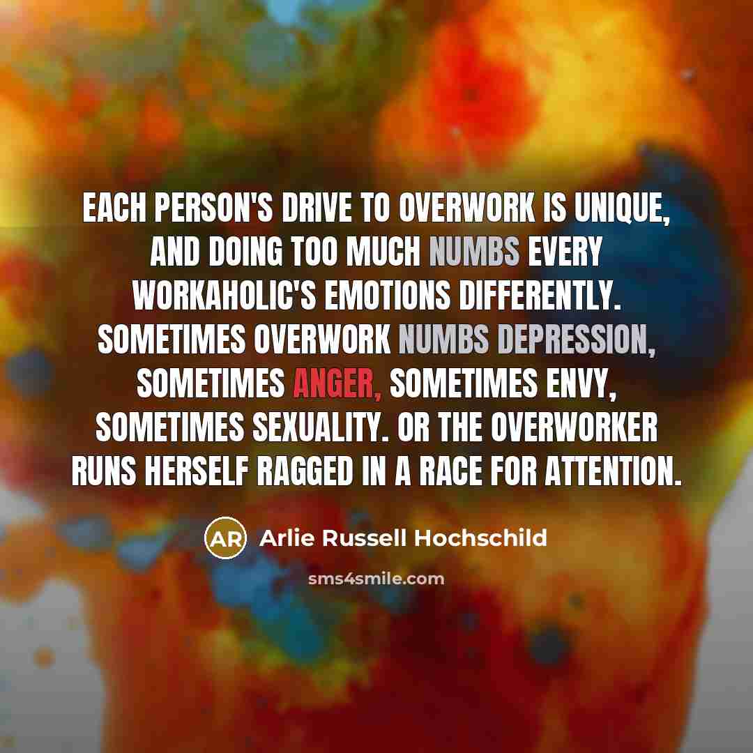 “Each person's drive to overwork is unique, and doing too…” quote by Arlie Russell Hochschild