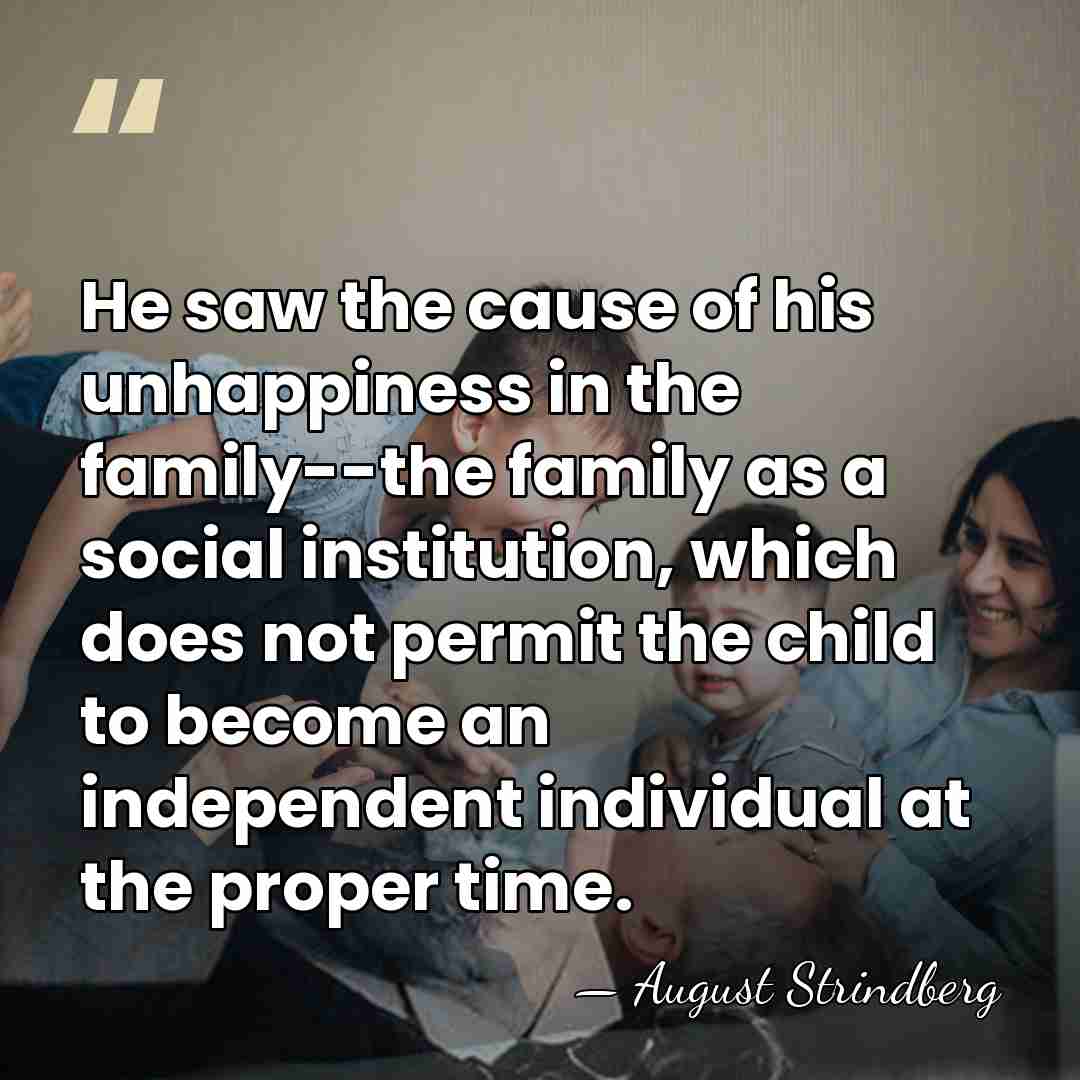 He saw the cause of his unhappiness in the family--the family as&hellip; - August Strindberg