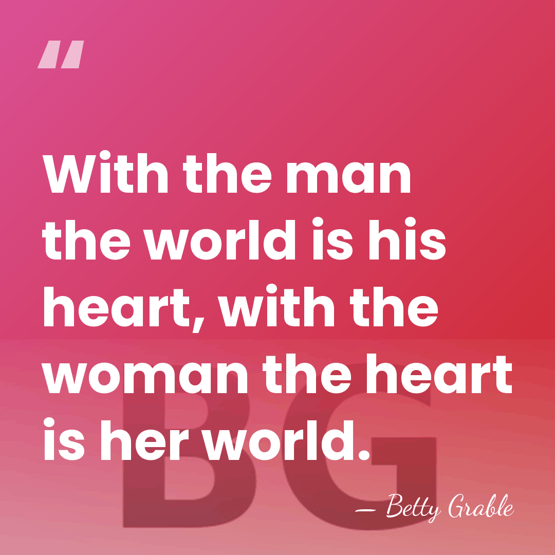 With the man the world is his heart, with the woman the&hellip; - Betty Grable