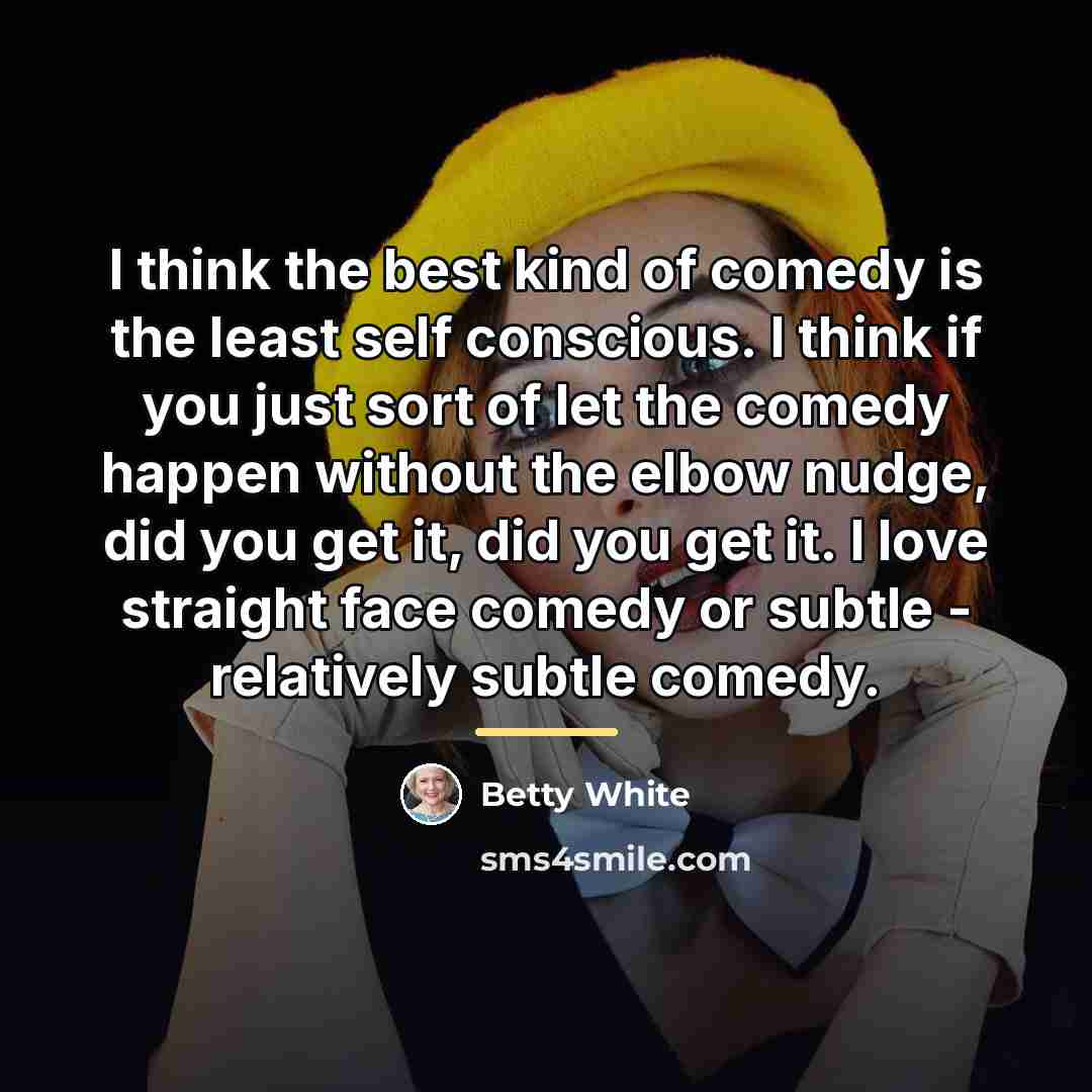 “I think the best kind of comedy is the least…” quote by Betty White