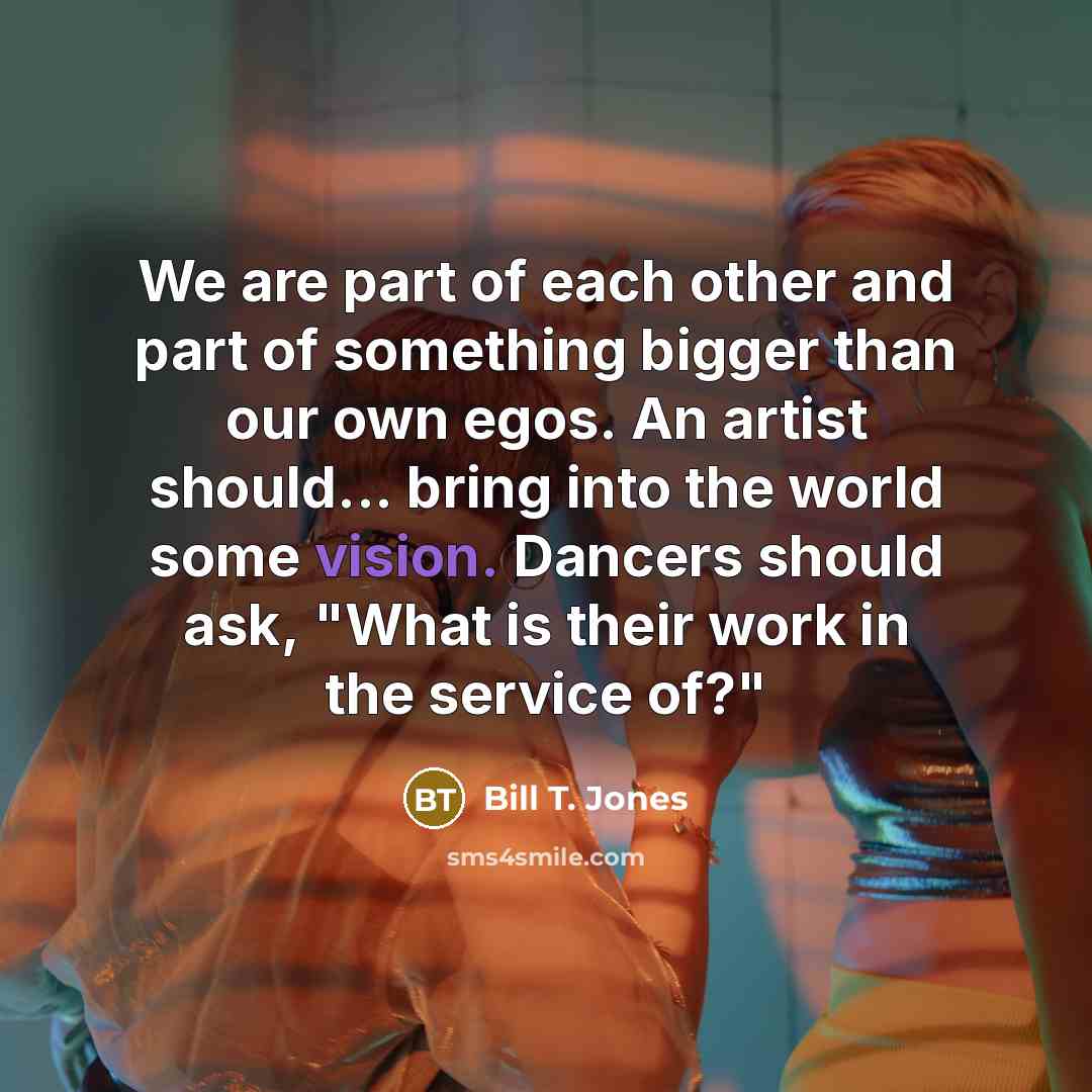 “We are part of each other and part of something…” quote by Bill T. Jones