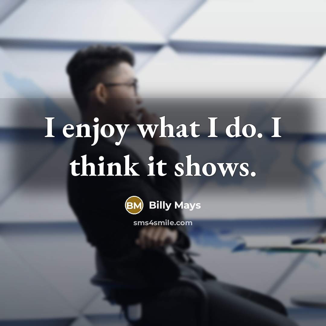 “I enjoy what I do. I think it shows.…” quote by Billy Mays