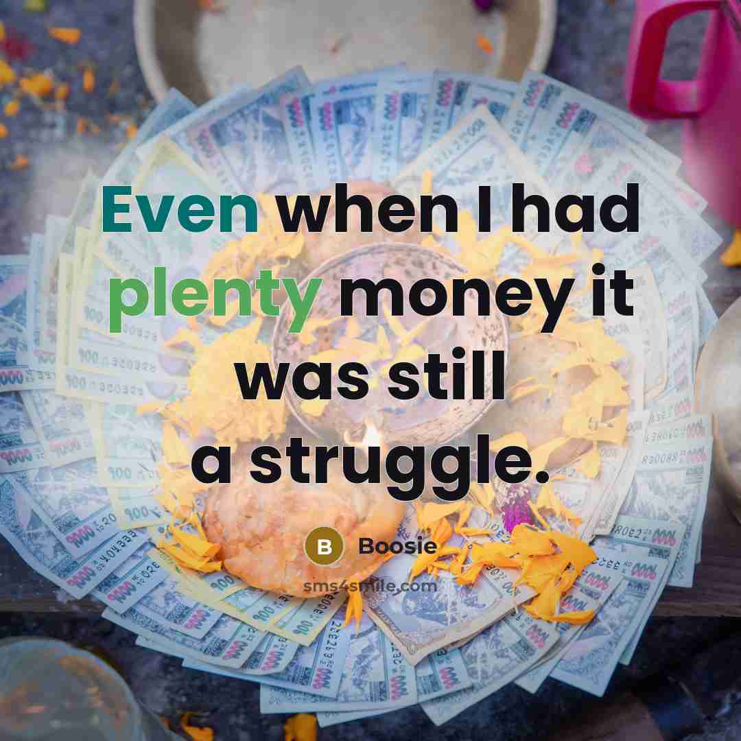 “Even when I had plenty money it was still a…” quote by Boosie