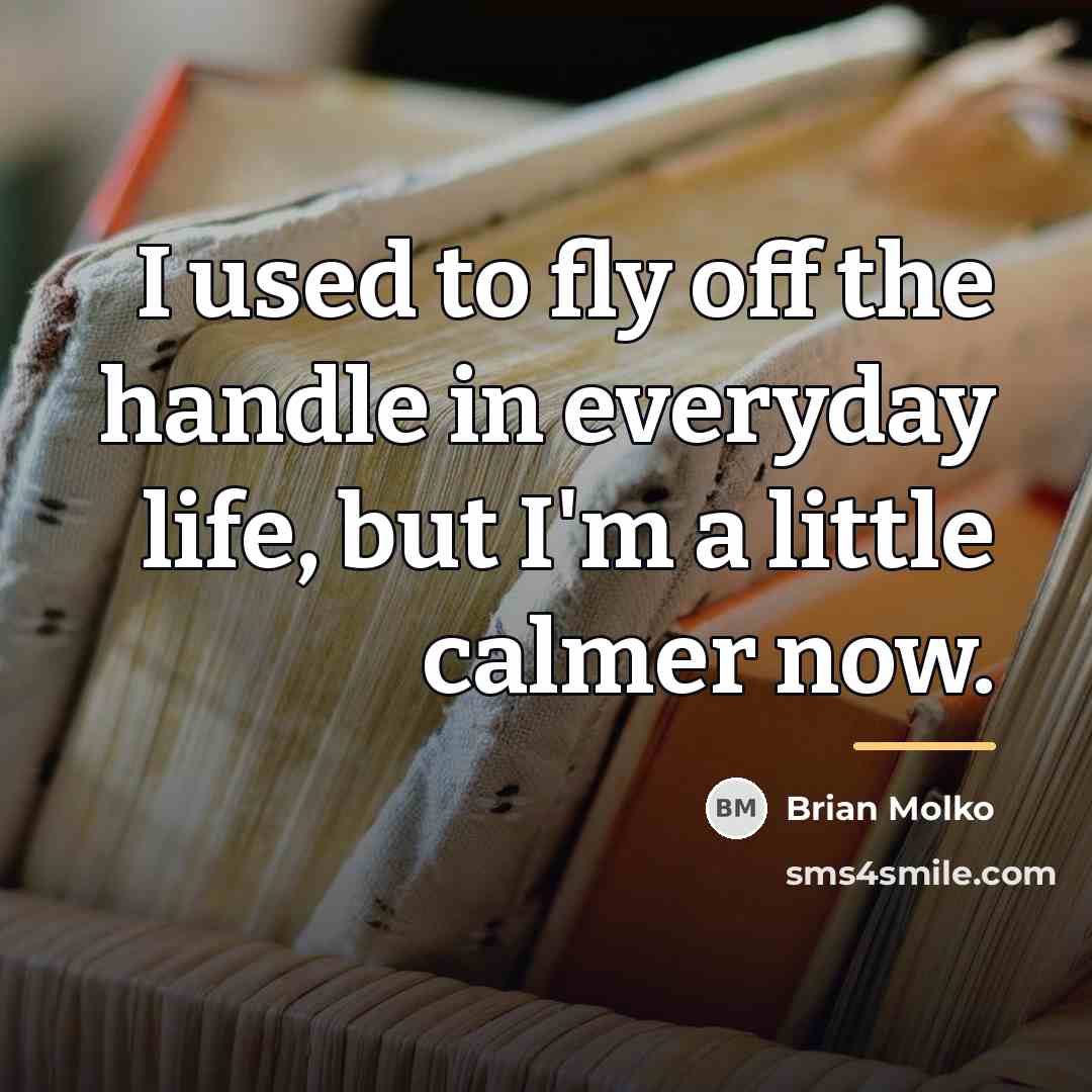 “I used to fly off the handle in everyday life,…” quote by Brian Molko