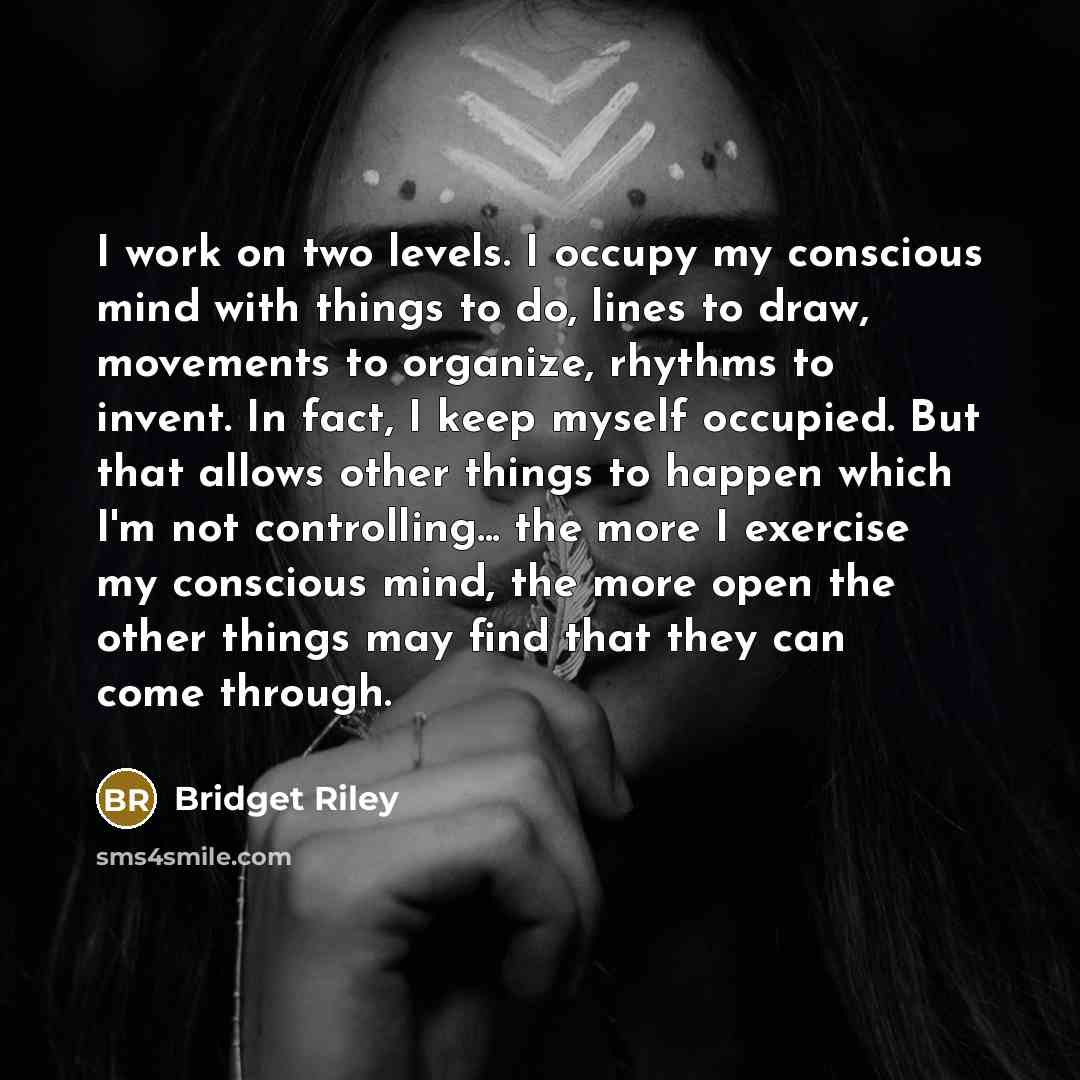 “I work on two levels. I occupy my conscious mind…” quote by Bridget Riley