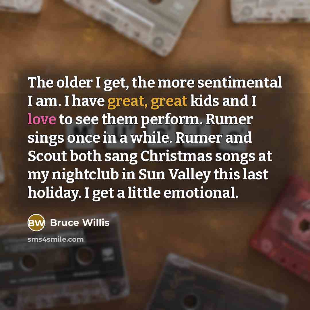 “The older I get, the more sentimental I am. I…” quote by Bruce Willis